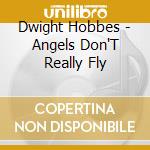Dwight Hobbes - Angels Don'T Really Fly cd