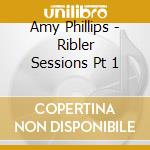 Amy Phillips - Ribler Sessions Pt 1 cd