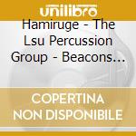 Hamiruge - The Lsu Percussion Group - Beacons Of Light: Percussion Music Of Chad Heiny cd