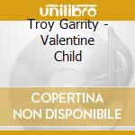 Troy Garrity - Valentine Child cd