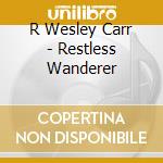 R Wesley Carr - Restless Wanderer cd