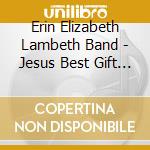 Erin Elizabeth Lambeth Band - Jesus Best Gift Ever cd