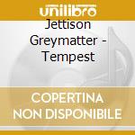 Jettison Greymatter - Tempest cd