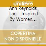 Ann Reynolds Trio - Inspired By Women Composers cd