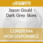 Jason Gould - Dark Grey Skies cd