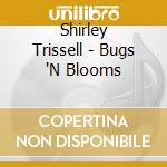 Shirley Trissell - Bugs 'N Blooms cd