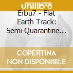 Erbu7 - Flat Earth Track: Semi-Quarantine Finals (Phase On cd