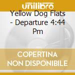 Yellow Dog Flats - Departure 4:44 Pm cd