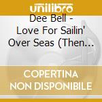 Dee Bell - Love For Sailin' Over Seas (Then & Now) cd