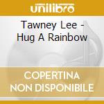 Tawney Lee - Hug A Rainbow cd