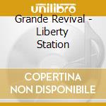 Grande Revival - Liberty Station cd musicale