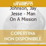Johnson, Jay Jesse - Man On A Mission cd musicale
