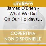 James O'Brien - What We Did On Our Holidays (Kilmacoe Sessions) cd