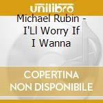 Michael Rubin - I'Ll Worry If I Wanna cd