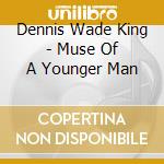 Dennis Wade King - Muse Of A Younger Man cd