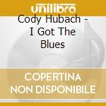 Cody Hubach - I Got The Blues cd