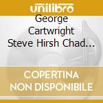 George Cartwright Steve Hirsh Chad Fowler Christopher Parker Kelley Hurt - Notice That There cd musicale