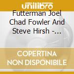 Futterman Joel Chad Fowler And Steve Hirsh - Ebb & Flow cd