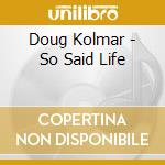 Doug Kolmar - So Said Life cd
