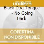 Black Dog Tongue - No Going Back cd