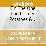 On The One Band - Fried Potatoes & Onions cd
