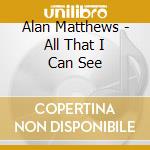 Alan Matthews - All That I Can See cd