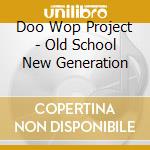 Doo Wop Project - Old School New Generation cd