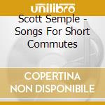 Scott Semple - Songs For Short Commutes cd