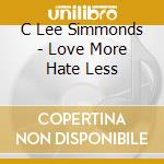C Lee Simmonds - Love More Hate Less cd