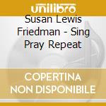 Susan Lewis Friedman - Sing Pray Repeat cd