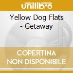 Yellow Dog Flats - Getaway cd