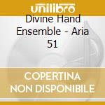 Divine Hand Ensemble - Aria 51 cd musicale