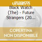 Black Watch (The) - Future Strangers (20 Cd) cd