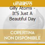 Gilly Atoms - It'S Just A Beautiful Day cd