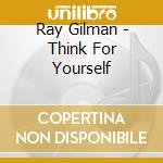 Ray Gilman - Think For Yourself cd