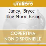 Janey, Bryce - Blue Moon Rising cd
