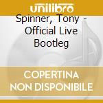 Spinner, Tony - Official Live Bootleg cd musicale