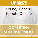 Young, Dennis - Robots On Fire cd