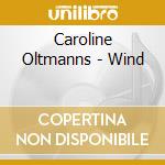 Caroline Oltmanns - Wind cd musicale