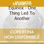 Equinox - One Thing Led To Another cd
