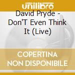 David Pryde - Don'T Even Think It (Live) cd