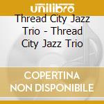 Thread City Jazz Trio - Thread City Jazz Trio cd
