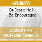 Dr Jesse Hall - Be Encouraged cd
