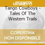 Tango Cowboys - Tales Of The Western Trails cd