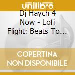 Dj Haych 4 Now - Lofi Flight: Beats To Fly To cd