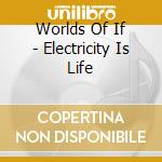 Worlds Of If - Electricity Is Life cd