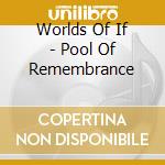 Worlds Of If - Pool Of Remembrance cd