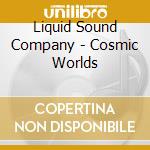 Liquid Sound Company - Cosmic Worlds cd