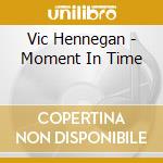 Vic Hennegan - Moment In Time cd