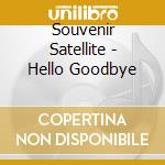 Souvenir Satellite - Hello Goodbye cd